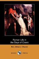 Roman Life In The Days Of Cicero (dodo Press) di Alfred John Church edito da Dodo Press