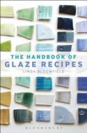 The Handbook Of Glaze Recipes di Linda Bloomfield edito da Bloomsbury Publishing Plc