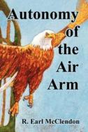 Autonomy Of The Air Arm di R Earl McClendon edito da University Press Of The Pacific