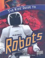 The Kids' Guide to Robots di Barbara J. Davis edito da Capstone