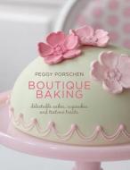 Boutique Baking: Delectable Cakes, Cupcakes and Teatime Treats di Peggy Porchsen edito da David & Charles Publishers