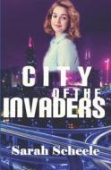 City of the Invaders di Sarah Scheele edito da Createspace Independent Publishing Platform