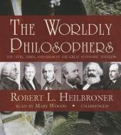 The Worldly Philosophers: The Lives, Times, and Ideas of the Great Economic Thinkers di Robert L. Heilbroner edito da Blackstone Audiobooks