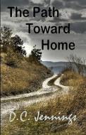 The Path Toward Home di D. C. Jennings edito da Createspace
