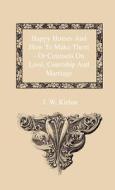 Happy Homes And How To Make Them - Or Counsels On Love, Courtship And Marriage di J. W. Kirton edito da Read Books