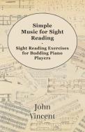 Simple Music for Sight Reading - Sight Reading Exercises for Budding Piano Players di John Vincent edito da Nielsen Press