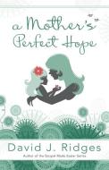 A Mother's Perfect Hope di David J. Ridges edito da CEDAR FORT INC