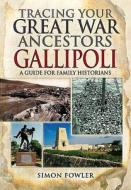 Tracing Your Great War Ancestors: The Gallipoli Campaign: A Guide for Family Historians di Simon Fowler edito da PEN & SWORD FAMILY HISTORY