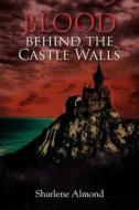 Blood Behind the Castle Walls di Sharlene Almond edito da Xlibris Corporation