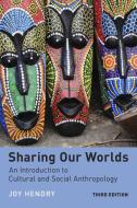 Sharing Our Worlds (Third Edition): An Introduction to Cultural and Social Anthropology di Joy Hendry edito da NEW YORK UNIV PR