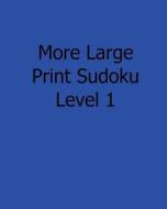 More Large Print Sudoku Level 1: Fun, Large Print Sudoku Puzzles di Ted Rogers edito da Createspace