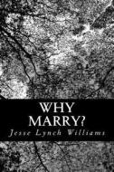 Why Marry?: A Comedy in Three Acts di Jesse Lynch Williams edito da Createspace