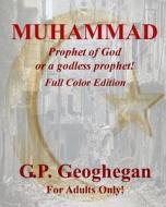 Muhammad: Prophet of God or a Godless Prophet di G. P. Geoghegan edito da Createspace