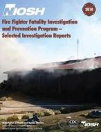 Fire Fighter Fatality Investigation and Prevention Program - Selected Investigation Reports di Department of Health and Human Services, Centers for Disease Cont And Prevention, National Institute Fo Safety and Health edito da Createspace