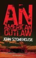 An American Outlaw di John Stonehouse edito da Createspace