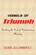 Vessels of Triumph di Elder J. D. Lawrence edito da XULON PR