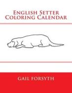 English Setter Coloring Calendar di Gail Forsyth edito da Createspace