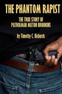Phantom Rapist: The True Story of Patrolman Milton Brookins di Timothy C. Richards edito da Createspace