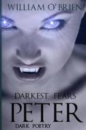 Peter: Darkest Fears - Dark Poetry: Peter: A Darkened Fairytale di William O'Brien edito da Createspace