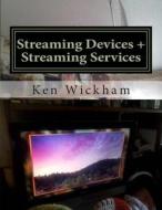 Streaming Devices + Streaming Services: Reviews, Comparisons, and Step-By-Step Instructions di Ken Wickham edito da Createspace