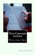 New-Covenant Articles: Volume Six di David H. J. Gay edito da Createspace
