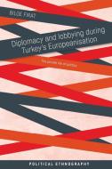 Diplomacy And Lobbying During Turkey's Europeanisation di Bilge Firat edito da Manchester University Press