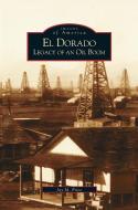 El Dorado: Legacy of an Oil Boom di Jay M. Price edito da ARCADIA LIB ED