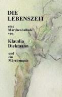 Die Lebenszeit: Eine Maerchenballade di Klaudia Diekmann edito da Createspace Independent Publishing Platform