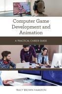 Computer Game Development and Animation: A Practical Career Guide di Tracy Brown Hamilton edito da ROWMAN & LITTLEFIELD