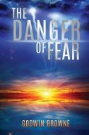 DANGER OF FEAR di Godwin Browne edito da XULON PR