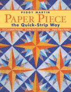 Paper Piece the Quick-Strip Way: 12 Complete Projects, Create Your Own Designs, Paper Piece Faster! [with Patterns] [Wit di Peggy Martin edito da C & T PUB