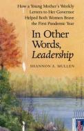 In Other Words, Leadership: A Governor's Life-Saving Choices in the First Pandemic Year & One Woman's Inspiring Letters of Support di Shannon A. Mullen edito da STEERFORTH PR