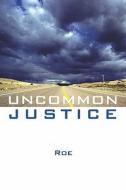 Uncommon Justice di Roe edito da Publishamerica