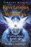 Revelations of the Watchers: The Unfolding Destiny of the Rebel Angels di Timothy Wyllie edito da BEAR & CO