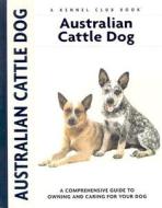 Australian Cattle Dog: A Comprehensive Guide to Owning and Caring for Your Dog di Charlotte Schwartz edito da Kennel Club Books