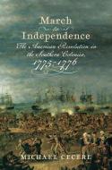March to Independence: The Revolutionary War in the Southern Colonies, 1775-1776 di Michael Cecere edito da WESTHOLME PUB