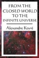From The Closed World To The Infinite Universe di Alexandre Koyre edito da Wilder Publications, Limited