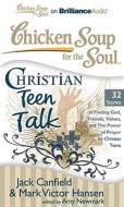 Chicken Soup for the Soul: Christian Teen Talk: 32 Stories of Finding God, Friends, Values, and the Power of Prayer for Christian Teens di Jack Canfield, Mark Victor Hansen edito da Brilliance Corporation