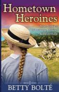 Hometown Heroines (True Stories of Bravery, Daring & Adventure) di Betty Bolte edito da ePublishing Works!