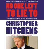 No One Left to Lie to: The Triangulations of William Jefferson Clinton di Christopher Hitchens edito da Hachette Audio
