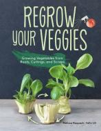 Regrow Your Veggies: Growing Vegetables from Roots, Cuttings, and Scraps di Melissa Raupach, Felix Lill edito da COMPANIONHOUSE BOOKS