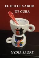 El Dulce Sabor de Cuba di Nydia Sagre edito da Halo Publishing International