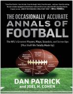 The Occasionally Accurate Annals of Football: The Nfl's Greatest Players, Plays, Scandals, and Screw-Ups (Plus Stuff We Totally Made Up) di Dan Patrick, Joel H. Cohen edito da BENBELLA BOOKS