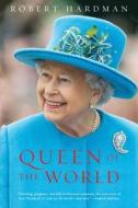 Queen of the World: Elizabeth II: Sovereign and Stateswoman di Robert Hardman edito da PEGASUS BOOKS