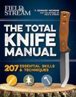 The Total Knife Manual: 141 Essential Skills & Techniques di T. Edward Nickens, The Editors of Field &. Stream edito da WELDON OWEN