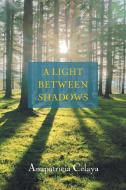 A Light between Shadows di Anapatricia Celaya edito da Page Publishing Inc