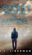 A Loafer's Guide To Living (the Goldman Trilogy Book 2) di Liberman W. L. Liberman edito da Blurb