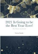 2021 Is Going To Be The Best Year Ever! di SERENA CASSIDY edito da Lightning Source Uk Ltd
