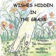 Wishes Hidden in the Grass di Amy Zydanowicz edito da NOMADIC PR