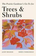 The Prairie Gardener's Go-To Guide for Trees and Shrubs di Janet Melrose, Sheryl Normandeau edito da TOUCHWOOD ED